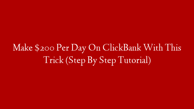 Make $200 Per Day On ClickBank With This Trick (Step By Step Tutorial)