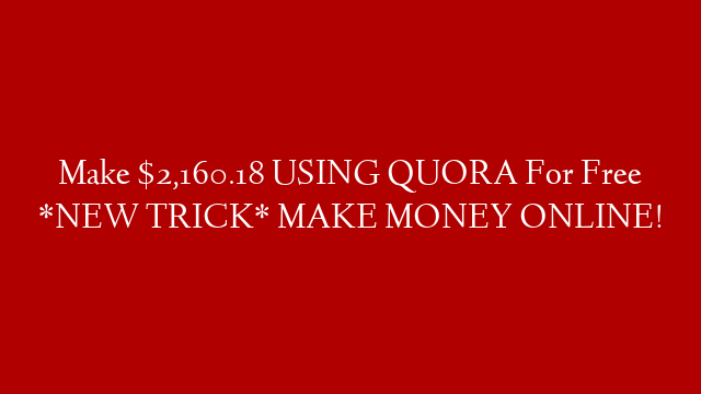 Make $2,160.18 USING QUORA For Free *NEW TRICK* MAKE MONEY ONLINE!
