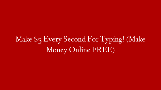Make $5 Every Second For Typing! (Make Money Online FREE)