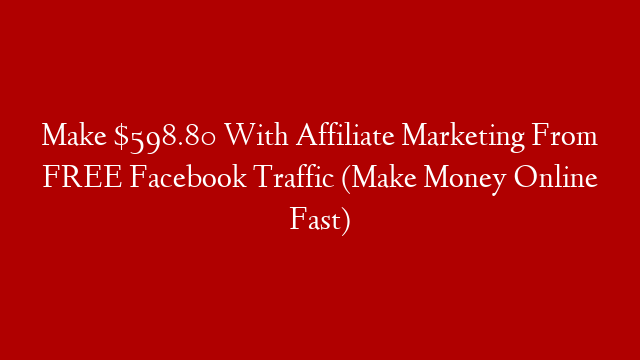 Make $598.80 With Affiliate Marketing From FREE Facebook Traffic (Make Money Online Fast)