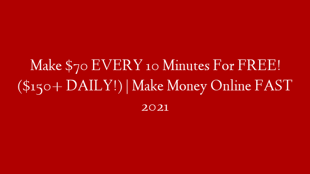 Make $70 EVERY 10 Minutes For FREE! ($150+ DAILY!) | Make Money Online FAST 2021