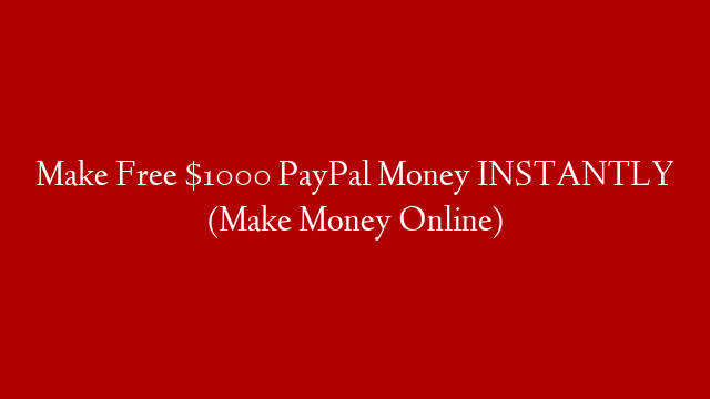Make Free $1000 PayPal Money INSTANTLY (Make Money Online)