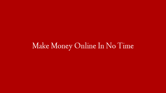 Make Money Online In No Time post thumbnail image