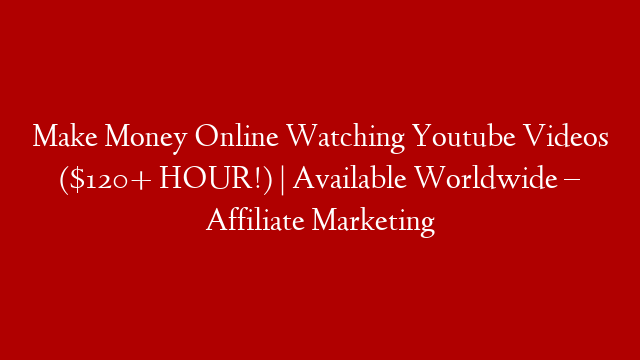 Make Money Online Watching Youtube Videos ($120+ HOUR!) | Available Worldwide – Affiliate Marketing