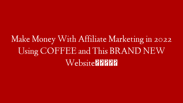 Make Money With Affiliate Marketing in 2022 Using COFFEE and This BRAND NEW Website☕💰