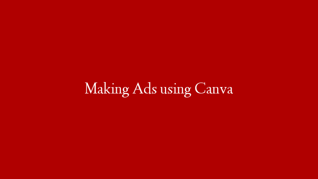 Making Ads using Canva