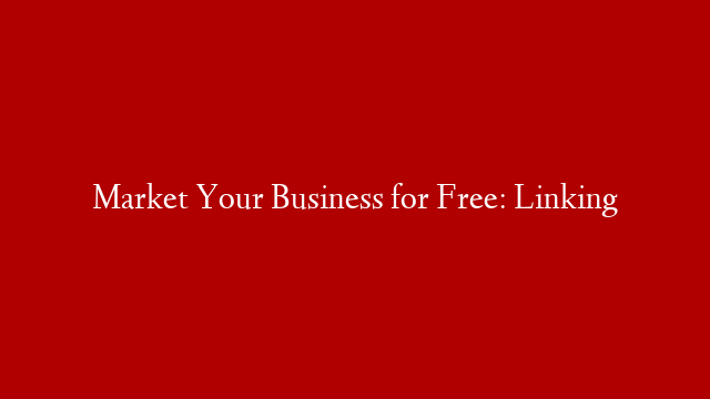 Market Your Business for Free: Linking