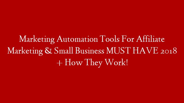 Marketing Automation Tools For Affiliate Marketing & Small Business MUST HAVE 2018 + How They Work!