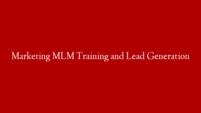 Marketing MLM Training and Lead Generation