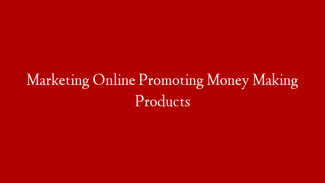 Marketing Online Promoting Money Making Products