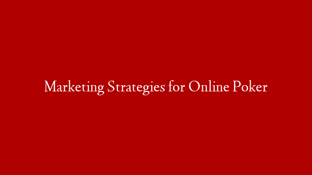 Marketing Strategies for Online Poker