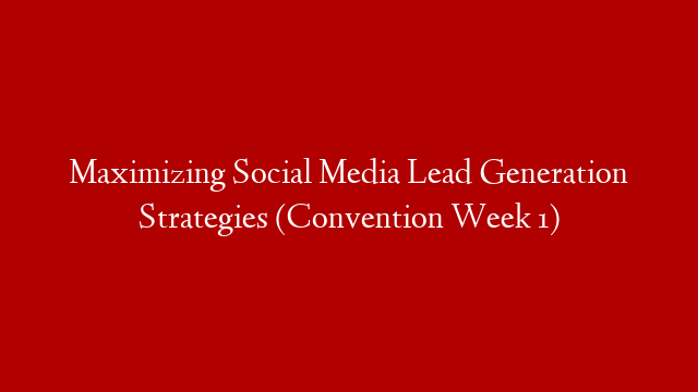 Maximizing Social Media Lead Generation Strategies (Convention Week 1) post thumbnail image