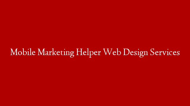 Mobile Marketing Helper Web Design Services