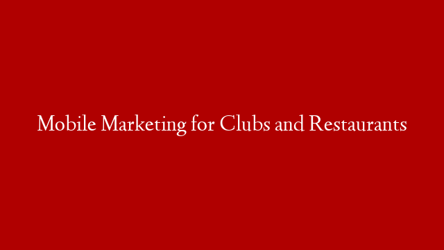 Mobile Marketing for Clubs and Restaurants