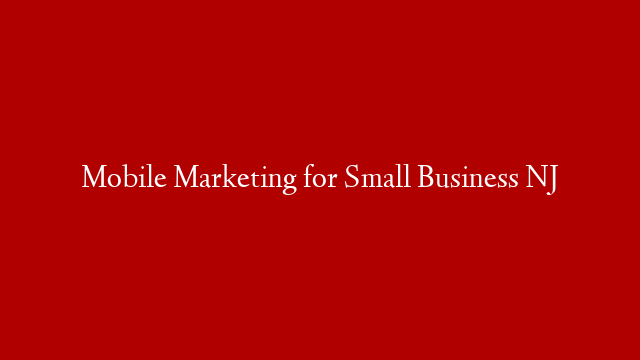 Mobile Marketing for Small Business NJ