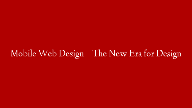 Mobile Web Design – The New Era for Design