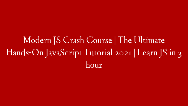 Modern JS Crash Course | The Ultimate Hands-On JavaScript Tutorial 2021 | Learn JS in 3 hour