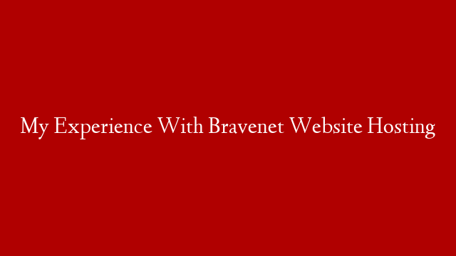 My Experience With Bravenet Website Hosting