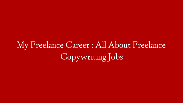 My Freelance Career : All About Freelance Copywriting Jobs