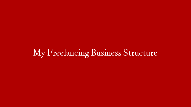 My Freelancing Business Structure