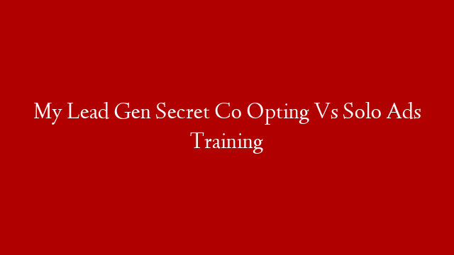 My Lead Gen Secret Co Opting Vs Solo Ads Training
