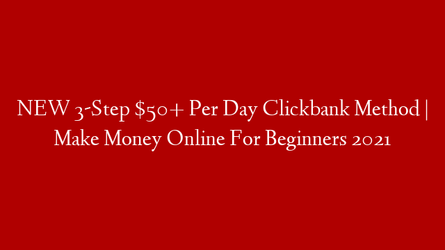 NEW 3-Step $50+ Per Day Clickbank Method | Make Money Online For Beginners 2021