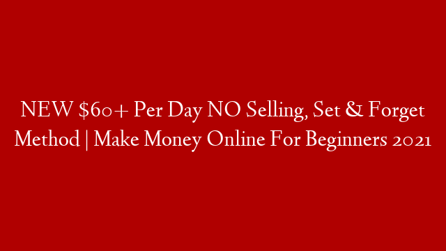 NEW $60+ Per Day NO Selling, Set & Forget Method | Make Money Online For Beginners 2021 post thumbnail image