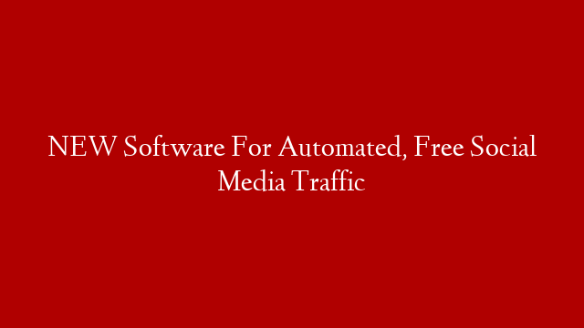 NEW Software For Automated, Free Social Media Traffic