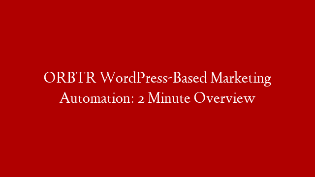 ORBTR WordPress-Based Marketing Automation: 2 Minute Overview