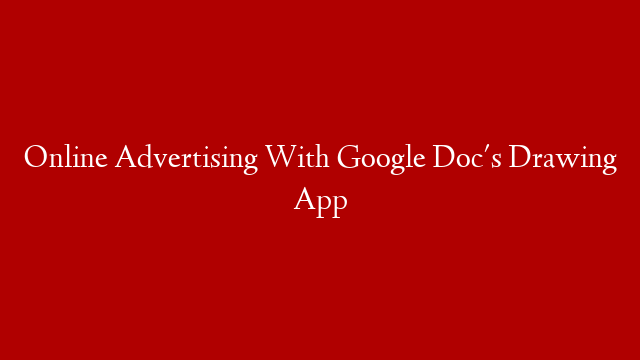 Online Advertising With Google Doc's Drawing App