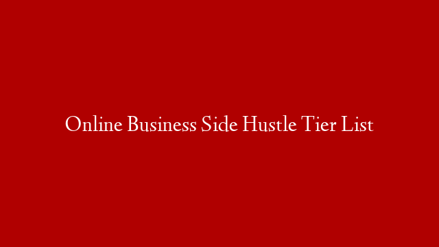 Online Business Side Hustle Tier List