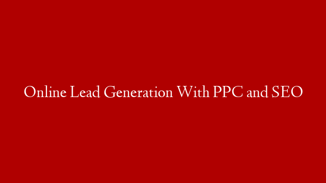 Online Lead Generation With PPC and SEO
