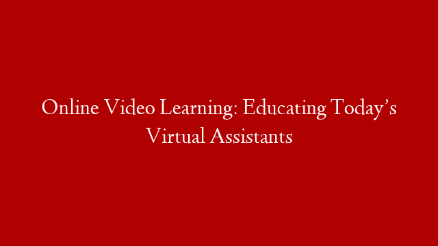 Online Video Learning: Educating Today’s Virtual Assistants post thumbnail image