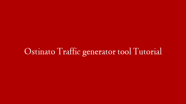 Ostinato Traffic generator tool Tutorial