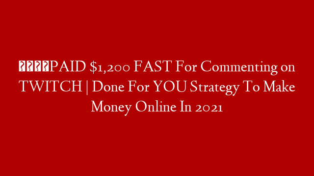 💰PAID $1,200 FAST For Commenting on TWITCH | Done For YOU Strategy To Make Money Online In 2021