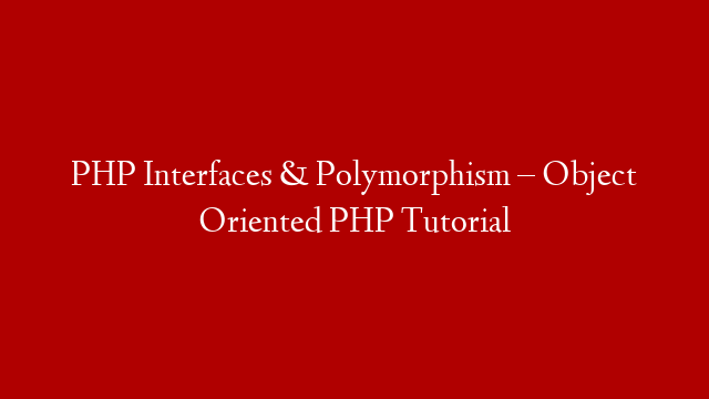 PHP Interfaces & Polymorphism – Object Oriented PHP Tutorial