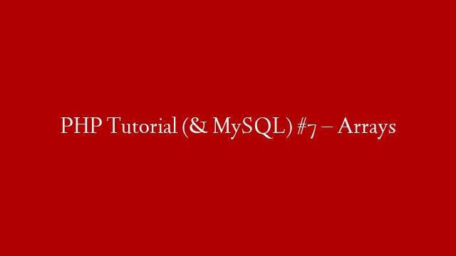 PHP Tutorial (& MySQL) #7 – Arrays