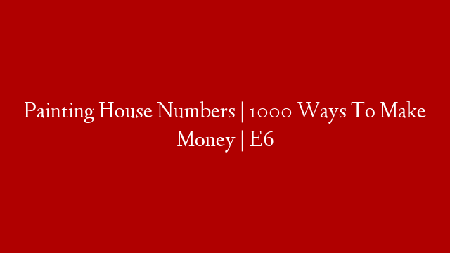 Painting House Numbers | 1000 Ways To Make Money | E6