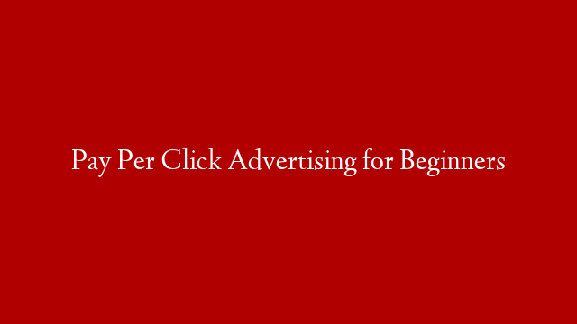 Pay Per Click Advertising for Beginners