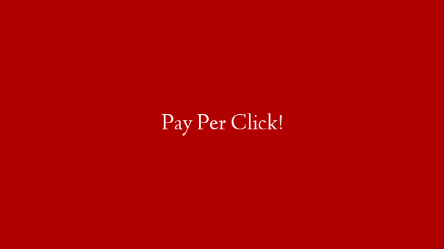 Pay Per Click!