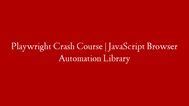 Playwright Crash Course | JavaScript Browser Automation Library