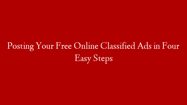 Posting Your Free Online Classified Ads in Four Easy Steps