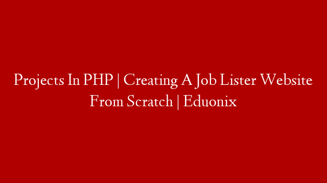 Projects In PHP | Creating A Job Lister Website From Scratch | Eduonix