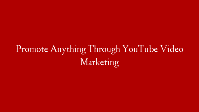 Promote Anything Through YouTube Video Marketing post thumbnail image