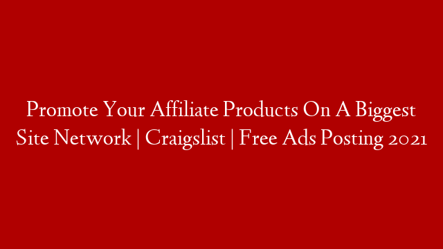 Promote Your Affiliate Products On A Biggest Site Network | Craigslist | Free Ads Posting 2021