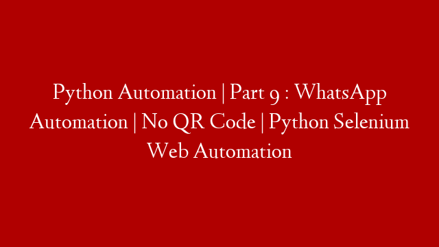 Python Automation | Part 9 : WhatsApp Automation | No QR Code | Python Selenium Web Automation