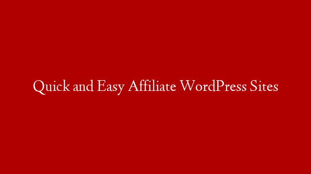 Quick and Easy Affiliate WordPress Sites
