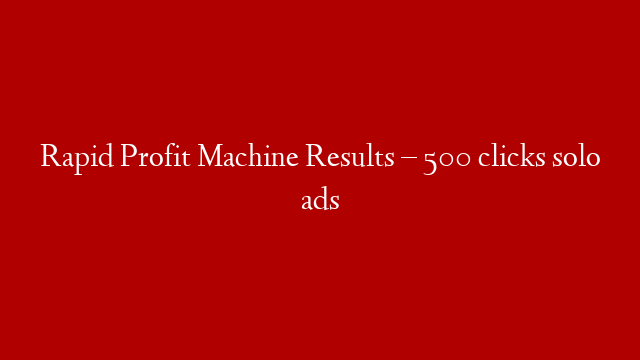 Rapid Profit Machine Results – 500 clicks solo ads