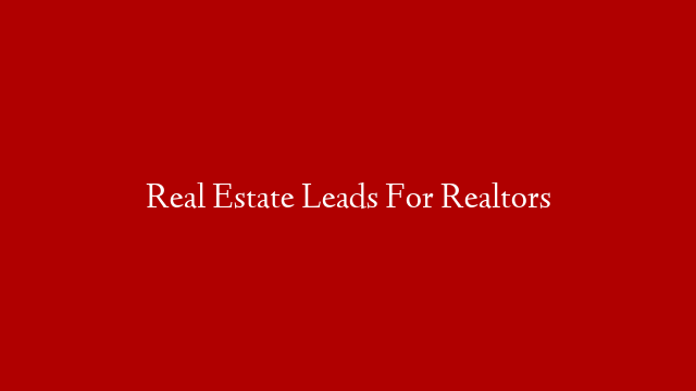 Real Estate Leads For Realtors