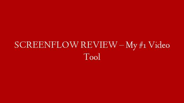 SCREENFLOW REVIEW – My #1 Video Tool